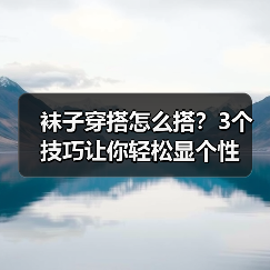 袜子穿搭怎么搭？3个技巧让你轻松显个性（图2）