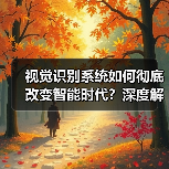 视觉识别系统如何彻底改变智能时代?深度解析技术变革(图3) 视觉识别系统如何彻底改变智能时代?深度解析技术变革(图3)