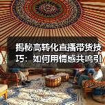 揭秘高转化直播带货技巧：如何用情感共鸣引爆爆款（图2）