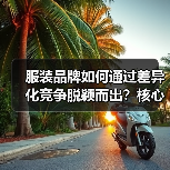 服装品牌如何通过差异化竞争脱颖而出?核心策略解析(图3) 服装品牌如何通过差异化竞争脱颖而出?核心策略解析(图3)
