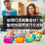 如何打造完美身材?体型修饰穿搭技巧全攻略(图4) 如何打造完美身材?体型修饰穿搭技巧全攻略(图4)