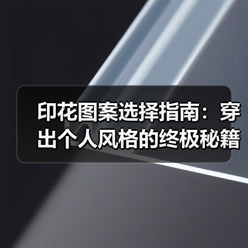 印花图案选择指南：穿出个人风格的终极秘籍（图1）