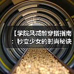 【学院风减龄穿搭指南:秒变少女的时尚秘诀】(图3) 【学院风减龄穿搭指南:秒变少女的时尚秘诀】(图3)