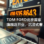 TOM FORD北京首家旗舰店开业,沉浸式奢华体验引热议(图1) TOM FORD北京首家旗舰店开业,沉浸式奢华体验引热议(图1)