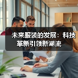 未来服装的发展:科技革新引领新潮流(图1) 未来服装的发展:科技革新引领新潮流(图1)