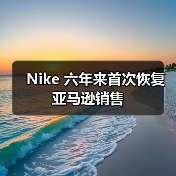 Nike 六年来首次恢复亚马逊销售(图1) Nike 六年来首次恢复亚马逊销售(图1)