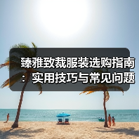 臻雅致裁服装选购指南：实用技巧与常见问题解析（图2）