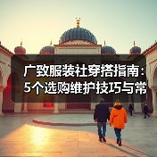 广致服装社穿搭指南：5个选购维护技巧与常见问题解析（图3）